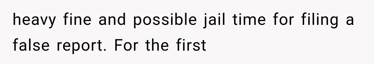 heavy fine and possible jail time for filing a false report. For the first