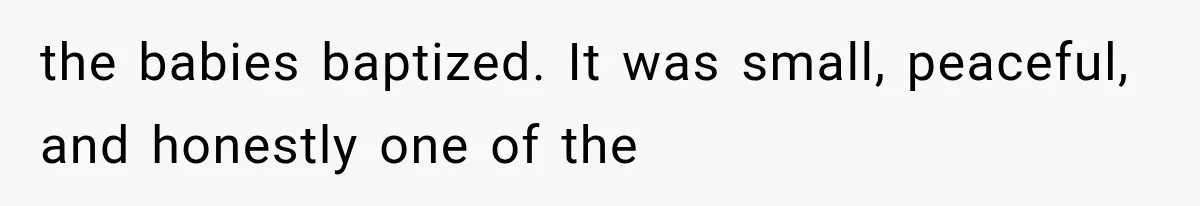 the babies baptized. It was small, peaceful, and honestly one of the