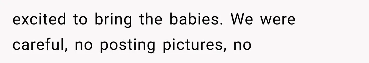 excited to bring the babies. We were careful, no posting pictures, no