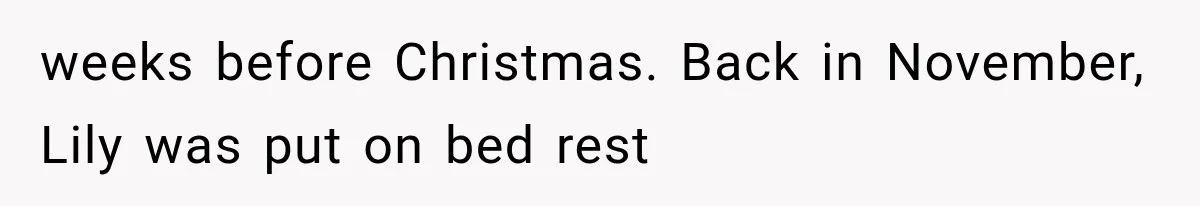 weeks before Christmas. Back in November, Lily was put on bed rest