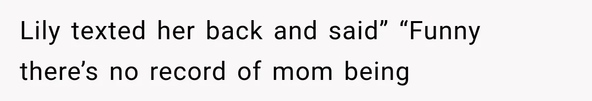 Lily texted her back and said” “Funny there’s no record of mom being