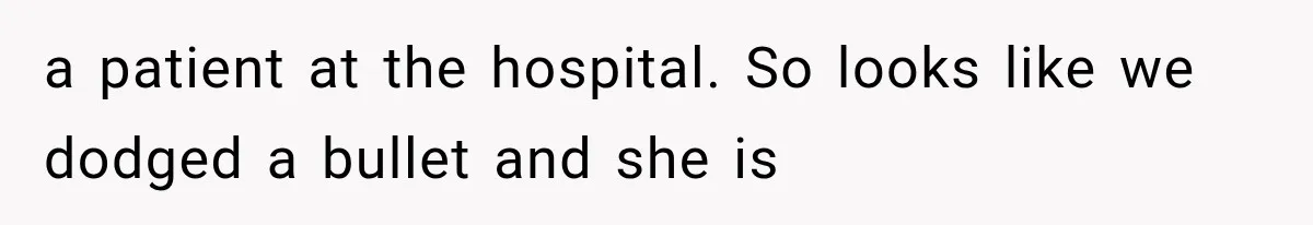 a patient at the hospital. So looks like we dodged a bullet and she is