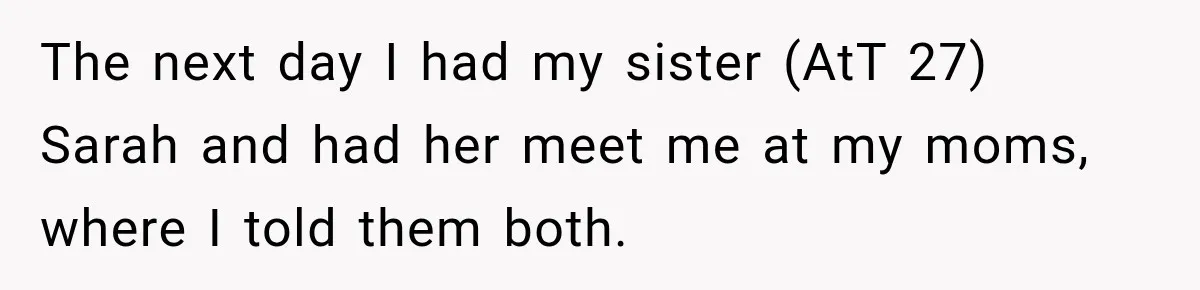 Bride Cuts Off Family After Mom Steals The Spotlight, Then Sister Gets The Same Treatment The next day I had my sister (AtT 27) Sarah and had her meet me at my moms, where I told them both.