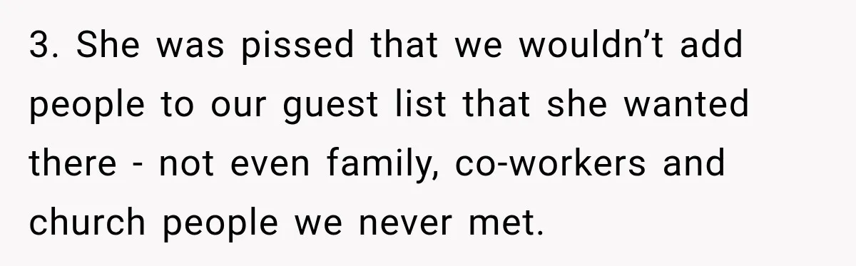 Bride Cuts Off Family After Mom Steals The Spotlight, Then Sister Gets The Same Treatment 3. She was pissed that we wouldn’t add people to our guest list that she wanted there - not even family, co-workers and church people we never met.