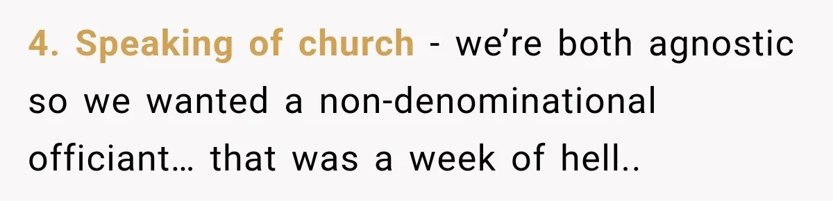 Bride Cuts Off Family After Mom Steals The Spotlight, Then Sister Gets The Same Treatment 4. Speaking of church - we’re both agnostic so we wanted a non-denominational officiant… that was a week of hell..
