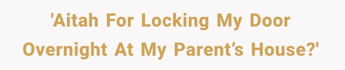 'AITAH for locking my door overnight at my parent’s house?'