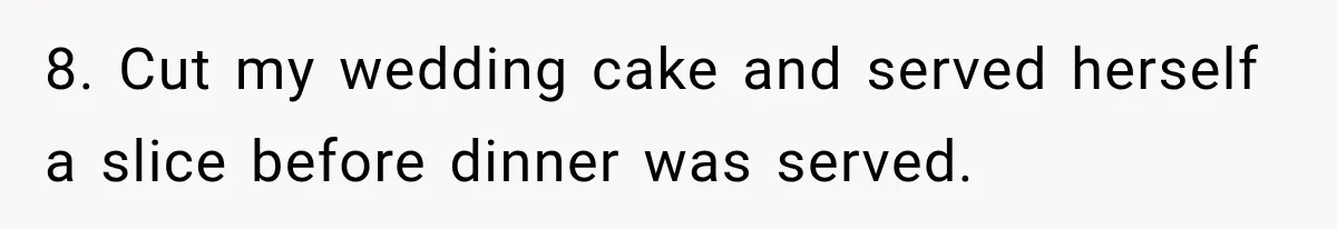 Bride Cuts Off Family After Mom Steals The Spotlight, Then Sister Gets The Same Treatment 8. Cut my wedding cake and served herself a slice before dinner was served.