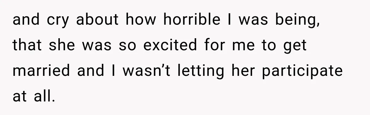 Bride Cuts Off Family After Mom Steals The Spotlight, Then Sister Gets The Same Treatment and cry about how horrible I was being, that she was so excited for me to get married and I wasn’t letting her participate at all.