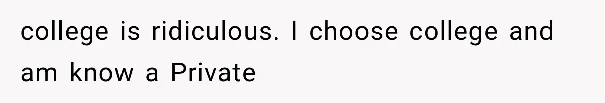 college is ridiculous. I choose college and am know a Private