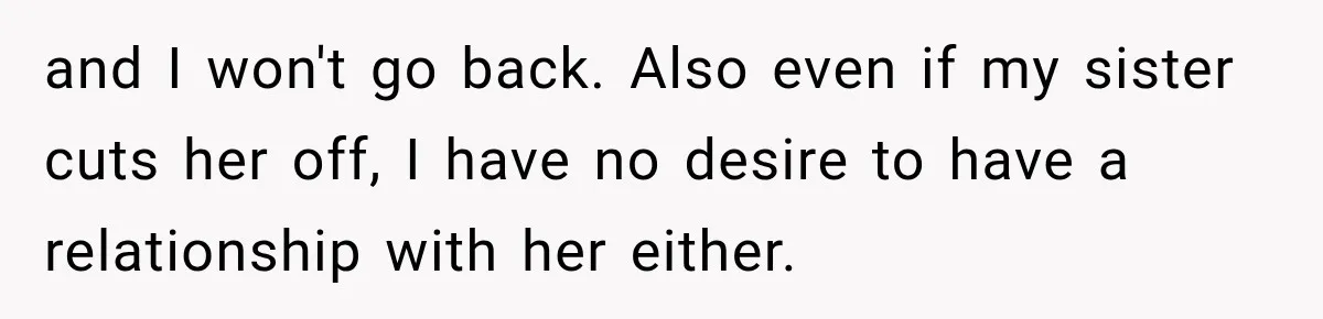 Bride Cuts Off Family After Mom Steals The Spotlight, Then Sister Gets The Same Treatment and I won't go back. Also even if my sister cuts her off, I have no desire to have a relationship with her either.