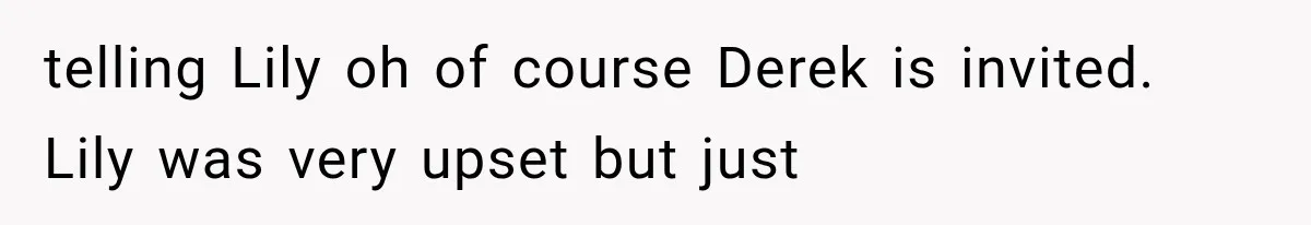 telling Lily oh of course Derek is invited. Lily was very upset but just