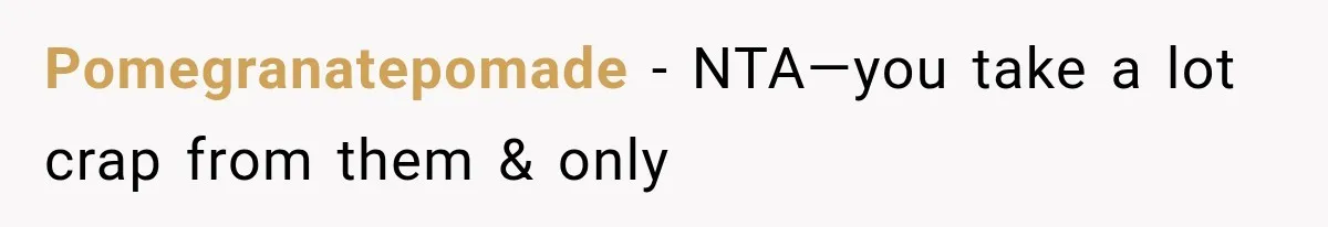 Pomegranatepomade − NTA—you take a lot crap from them & only