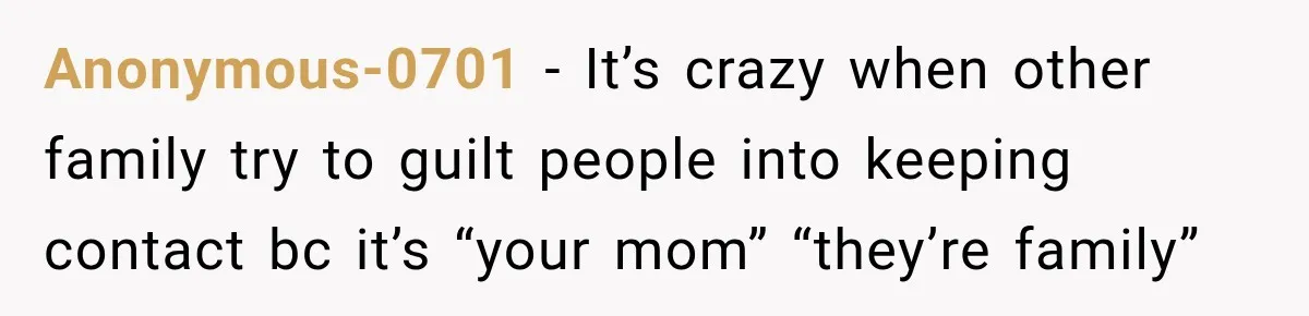Bride Cuts Off Family After Mom Steals The Spotlight, Then Sister Gets The Same Treatment Anonymous-0701 − It’s crazy when other family try to guilt people into keeping contact bc it’s “your mom” “they’re family”