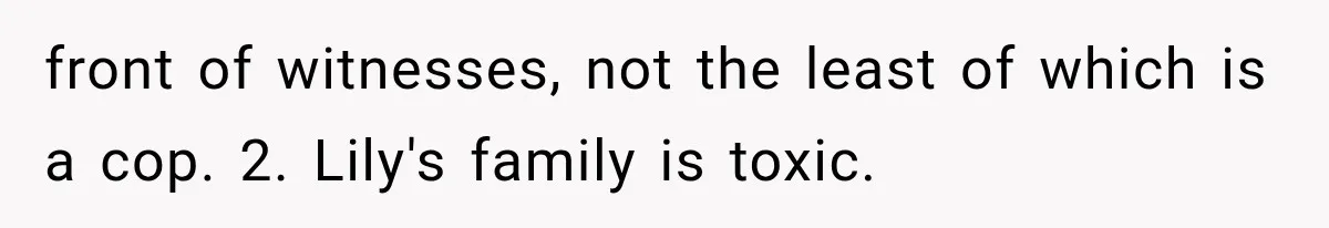 front of witnesses, not the least of which is a cop. 2. Lily's family is toxic.