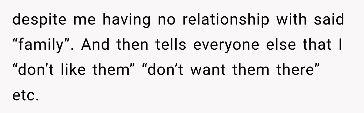 Bride Cuts Off Family After Mom Steals The Spotlight, Then Sister Gets The Same Treatment despite me having no relationship with said “family”. And then tells everyone else that I “don’t like them” “don’t want them there” etc.