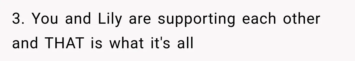3. You and Lily are supporting each other and THAT is what it's all