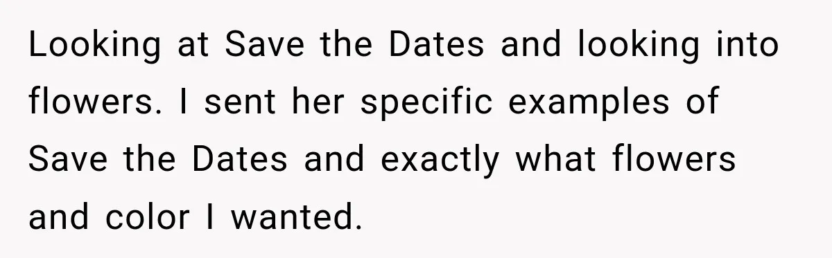 Bride Cuts Off Family After Mom Steals The Spotlight, Then Sister Gets The Same Treatment Looking at Save the Dates and looking into flowers. I sent her specific examples of Save the Dates and exactly what flowers and color I wanted.
