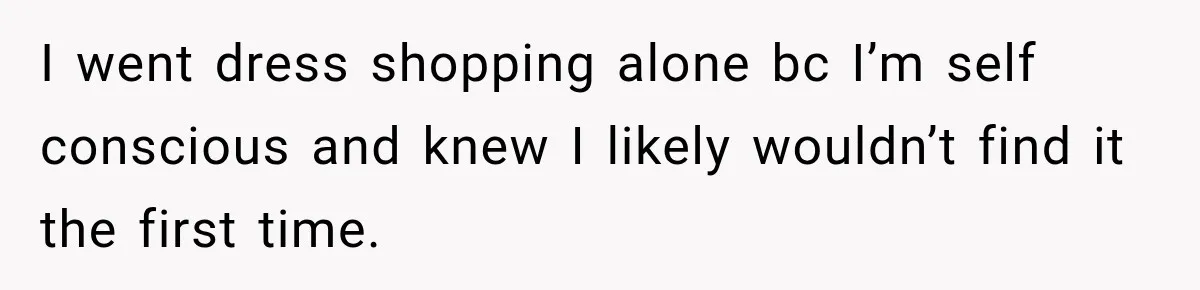 Bride Cuts Off Family After Mom Steals The Spotlight, Then Sister Gets The Same Treatment I went dress shopping alone bc I’m self conscious and knew I likely wouldn’t find it the first time.