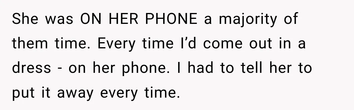 Bride Cuts Off Family After Mom Steals The Spotlight, Then Sister Gets The Same Treatment She was ON HER PHONE a majority of them time. Every time I’d come out in a dress - on her phone. I had to tell her to put it...