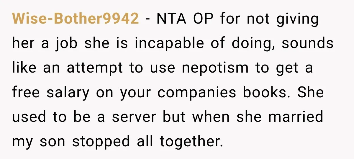 Wise-Bother9942 − NTA OP for not giving her a job she is incapable of doing, sounds like an attempt to use nepotism to get a free salary on your companies...