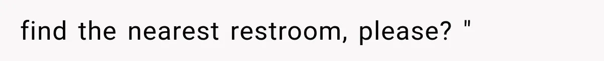 find the nearest restroom, please? "