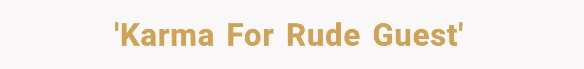 'Karma for rude guest'