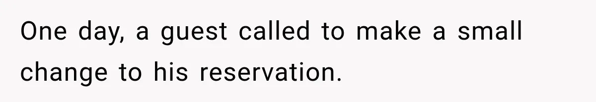 One day, a guest called to make a small change to his reservation.