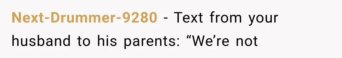 Next-Drummer-9280 − Text from your husband to his parents: “We’re not