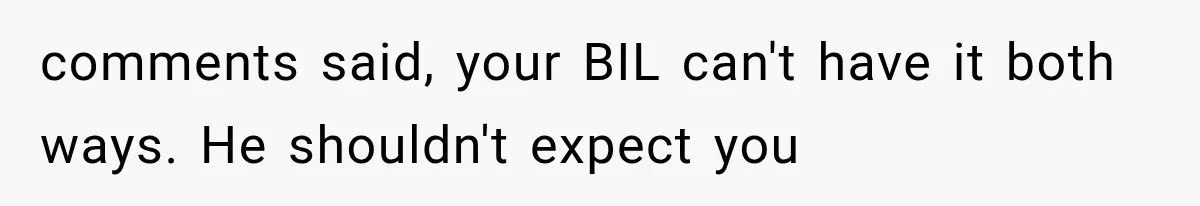 comments said, your BIL can't have it both ways. He shouldn't expect you