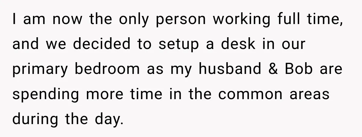 I am now the only person working full time, and we decided to setup a desk in our primary bedroom as my husband & Bob are spending more time in...