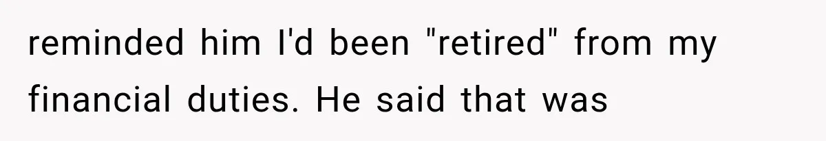 Woman Cuts Off Family After They Celebrate Ending Her Support, Then Demand Money Again reminded him I'd been "retired" from my financial duties. He said that was
