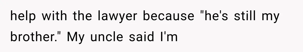 Woman Cuts Off Family After They Celebrate Ending Her Support, Then Demand Money Again help with the lawyer because "he's still my brother." My uncle said I'm