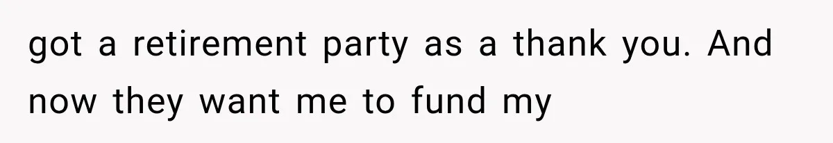 Woman Cuts Off Family After They Celebrate Ending Her Support, Then Demand Money Again got a retirement party as a thank you. And now they want me to fund my