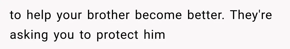 Woman Cuts Off Family After They Celebrate Ending Her Support, Then Demand Money Again to help your brother become better. They're asking you to protect him