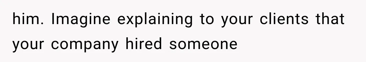 Woman Cuts Off Family After They Celebrate Ending Her Support, Then Demand Money Again him. Imagine explaining to your clients that your company hired someone