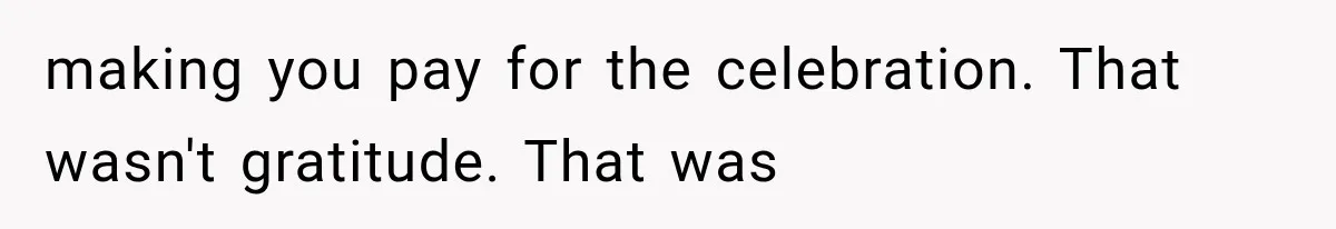 Woman Cuts Off Family After They Celebrate Ending Her Support, Then Demand Money Again making you pay for the celebration. That wasn't gratitude. That was