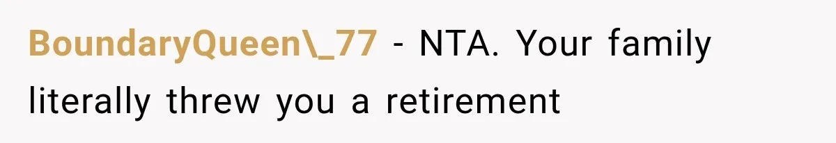 Woman Cuts Off Family After They Celebrate Ending Her Support, Then Demand Money Again BoundaryQueen\_77 − NTA. Your family literally threw you a retirement