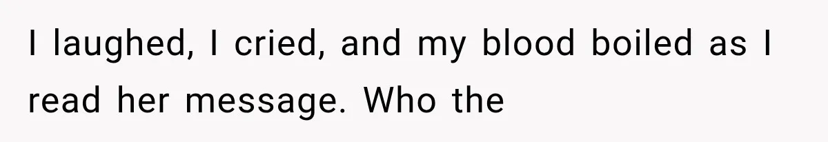 I laughed, I cried, and my blood boiled as I read her message. Who the