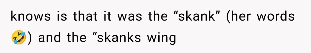 knows is that it was the “skank” (her words🤣) and the “skanks wing