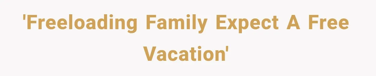 'Freeloading family expect a free vacation'