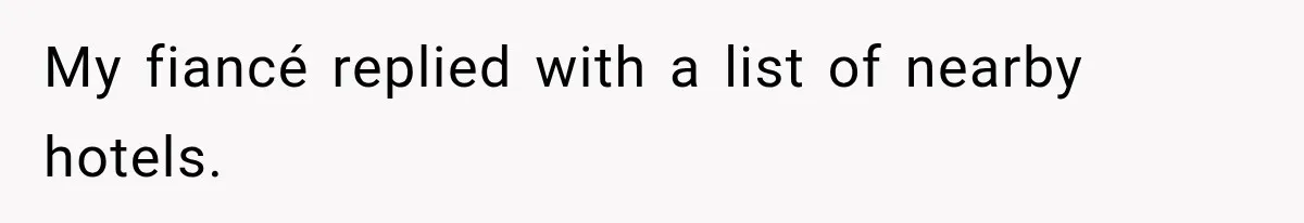 My fiancé replied with a list of nearby hotels.