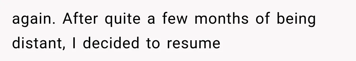 again. After quite a few months of being distant, I decided to resume