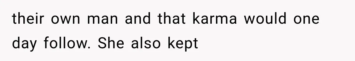 their own man and that karma would one day follow. She also kept