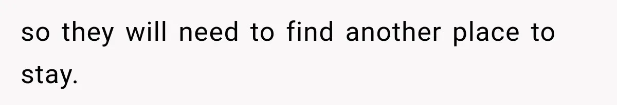 so they will need to find another place to stay.
