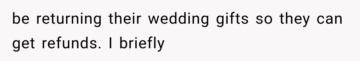 be returning their wedding gifts so they can get refunds. I briefly