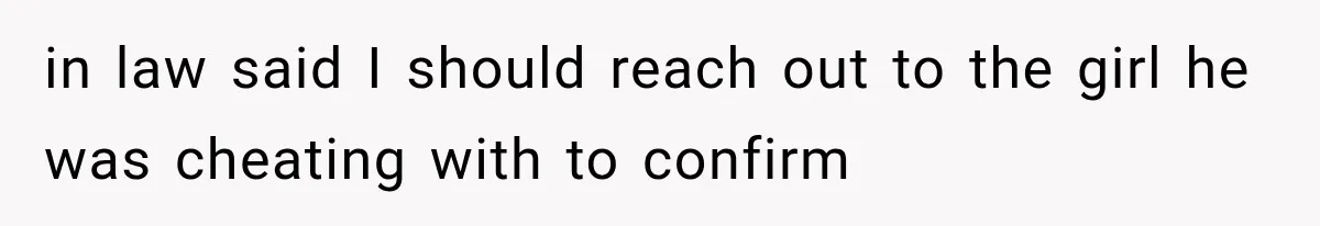 in law said I should reach out to the girl he was cheating with to confirm