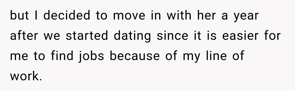 but I decided to move in with her a year after we started dating since it is easier for me to find jobs because of my line of work.