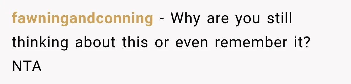 fawningandconning − Why are you still thinking about this or even remember it? NTA