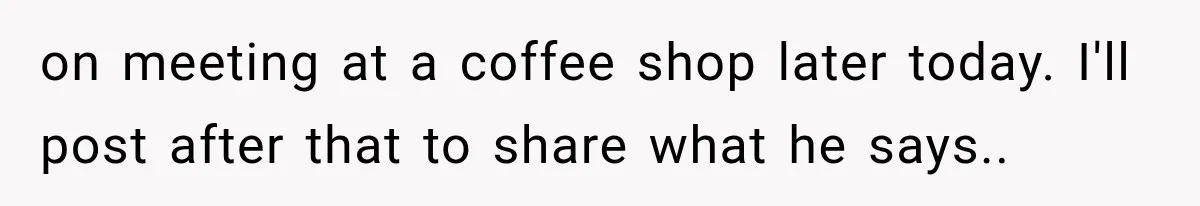 on meeting at a coffee shop later today. I'll post after that to share what he says..