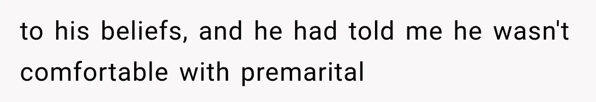 to his beliefs, and he had told me he wasn't comfortable with premarital